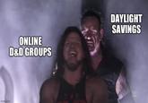 imgflip.com Match ONLINE D&D GROUPS DAYLIGHT SAVINGS THE W