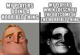 MY PLAYERS DOING A HORRIBLE THING MY PLAYERS WHEN I DESCRIBE THE OUTCOME OF THE HORRIBLE THING imgflip.com