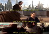 Anakin is the father, isn't he? No, it's Dexter Jettster. Well, whaddya know?