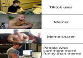 31 Tiktok user Memer Meme sharer People who comment more funny than meme