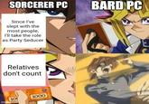 SORCERER PC Since I've slept with the most people, I'll take the role as Party Seducer Relatives don't count 10 1000 imgflip.com BARD PC