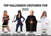 TOP HALLOWEEN COSTUMES FOR 2025 FOUCE SEXY SEXY FIREFIGHTER POLICE OFFICER SEXY SENATOR SEXY DOCTOR