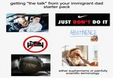getting "the talk" from your immigrant dad starter pack SHAME JUST DON'T DO IT ABSTINENCE either euphemisms or painfully scientific terminology