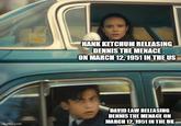 HANK KETCHUM RELEASING DENNIS THE MENACE ON MARCH 12, 1951 IN THE US imgflip.com DAVID LAW RELEASING DENNIS THE MENACE ON MARCH 12, 1951 IN THE UK