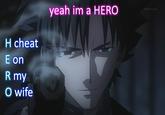H cheat E on R my O wife yeah im a HERO TOKYO MX