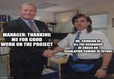 MANAGER: THANKING ME FOR GOOD WORK ON THE PROJECT ME: THINKING OF ALL THE SCENARIOS OF CRASH OR ESCALATION COMING IN FUTURE Imgflip.com