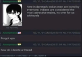 Anonymous 03/11/24(Mon)08:50:07 No.194735995 here in denmark indian men are loved by everyone, indians are considered the most attractive males, its over for us whitecels 66 KB PNG Anonymous Forgot vpn Anonymous 03/11/24(Mon)08:50:49 No.194736023 03/11/24(Mon)08:51:04 No.194736033 how do i delete a thread >>194736043 # >>194736071 # >>194736199 #