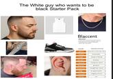 viral The White guy who wants to be black Starter Pack Blaccent [Blak-Sent] A distinctive manner of speech, pitch or tone particular to african american urban inner city youth. AAVE TRANSLATION ain't are not, is not, am not hella extremely cap lying or faking bruh brother extra trying too hard finna lowkey dig hood whip going to easygoing/quiet to apprectiate neighborhood car
