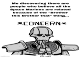 imgflip.com Me discovering there are people who believe all the Space Marines are related because of the "Brother this Brother that" thing... *CONCERN* RUOYUART