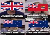 NV NV УИ THE PUNISHMENT FOR DESERTION IN THE BRITISH ARMY IS EXECUTION. 291 BRITISH DEATHS? ONLY 25 CANADIAN SOLDIERS RECEIVED THE DEATH PENALTY. 2521 ONLY EXECUTED 5 DESERTERS! imgflip.com YOU GUYS ARE SHOOTING YOUR OWN SOLDIERS?