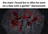 the state i found bro in after he went on a date with a gentle™ daemonette 704 09