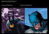 Which Do YOU Prefer? Long ear Batman Short ear Batman