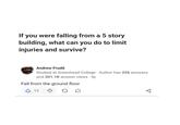 If you were falling from a 5 story building, what can you do to limit injuries and survive? Andrew Frudd Studied at Greenhead College Author has 226 answers and 301.1K answer views • 4y Fall from the ground floor 12 80