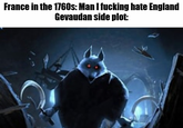 France in the 1760s: Man I f------ hate England Gevaudan side plot: