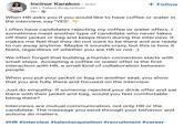 Incinur Karakoc. 3rd+ HR | Talent Acquisition • 9h → + Follow When HR asks you if you would like to have coffee or water in the interview, say "YES". I often have candidates rejecting my coffee or water offers. I sometimes meet another type of candidate who never takes off their jacket or bag and keeps them during the interview. It makes me feel that they do not want to be there and are ready to run away anytime. Maybe it sounds crazy, but this is how it feels, regardless of whether you are HR or not. :) We often forget that building a human connection starts with small steps. Accepting a coffee or water offer is the first interaction with HR, a small kind of collaboration between people. When you put your jacket or bag on another seat, you show that you are fully there and focused on the interview. Just do empathy: If someone rejected your drink offer and sat there with their jacket and bag, would you feel comfortable being there? Interviews are mutual communication, not only HR or the candidate. The message you send through your behavior and actions do matters. #HR #interview #talentacquisition #recruitment #career