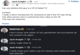 + Follow Jack Knight X 2nd I've helped 200+ people launch $100K+ Tech Sales careers ... 7h. → Can you believe this guy is a VP of Sales? Context: I made a warm introduction for someone to see if this VP was hiring. The other person sent a customized intro video to the VP. This was the response. #sales in 7:36 AM TODAY I don't know who either of you gentlemen are but please do not contact me again. Jack Knight X. 8:38 AM Haha, roger that sir Jack Knight X 8:43 AM • I really hope your sales org isn't doing cold outbound with that attitude ^