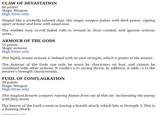 CLAW OF DEVASTATION 80 points Magic Weapon High Elves only Shaped like a wickedly taloned claw, this magic weapon pulses with dark power, ripping apart armour and bone with equal ease. The wielder may re-roll failed rolls to wound in close combat, and ignores armour saves. ARMOUR OF THE GODS 35 points Magic Armour High Elves only This highly ornate armour is imbued with its own strength, which it grants to the wearer. The Armour of the Gods can only be worn by characters on foot, and cannot be combined with other armour. It confers a 3+ saving throw. In addition, it adds +1 to the wearer's Strength characteristic. FUSIL OF CONFLAGRATION 30 points Magic Weapon High Elves only This magical firearm conjures roaring flames from out of thin air, incinerating the enemy with fiery doom. The bearer of the Fusil counts as having a breath attack, which hits at Strength 3. This is a flaming attack.