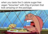 Gross when you taste the 5 calorie sugar-free vegan "brownies" with 23g of protein that look amazing on the package. w/evan-lolz