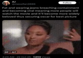 AJ @messifan2006 Follow Fat and wearing jeans breaching containment and becoming viral meaning more people will watch the movie and it'll become more widely beloved thus securing oscar for best picture GIF ALT 4:29 AM - 29 Oct 25 - 7,859 Views