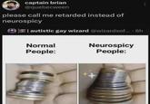 captain brian @quebecween please call me retarded instead of neurospicy autistic gay wizard @wizardsof.... 6h Normal Neurospicy People: People: