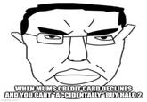 WHEN MUMS CREDIT CARD DECLINES AND YOU CANT "ACCIDENTALLY" BUY HALO 2 imgflip.com