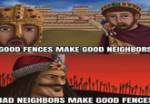 m GOOD FENCES MAKE GOOD NEIGHBORS BAD NEIGHBORS MAKE GOOD FENCES