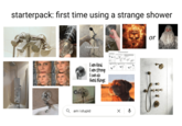 starterpack: first time using a strange shower I hate you I am kind I am strong I can do Hard things THE WATER WONT TURN OFF am i stupid ☑ or