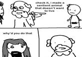 why'd you do that check it, i made a sentient animal that doesn't want to live