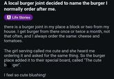 A local burger joint decided to name the burger I normally order after me. ➡ Life Stories there is a burger joint in my place a block or two from my house. I get burger from there once or twice a month, not that often, and I always order the same: cheese and tomatoes. The girl serving called me cute and she heard me ordering it and asked for the same thing. So the burger place added it to their special board, called "The cute b-ger". I feel so cute blushing! 189 ♡ 29 19