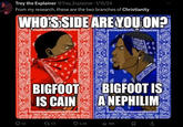Trey the Explainer @Trey_Explainer · 1/15/24 From my research, these are the two branches of Christianity WHO'S SIDE ARE YOU ON? BIGFOOT IS CAIN BIGFOOT IS A NEPHILIM 50 175 2.4K ili 56K