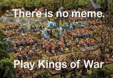 There is no meme. Play Kings of War