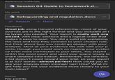 Reference materials W Session 04 Guide to homework.d... My work Safeguarding and regulation.docx Attach + New Feedback Great job using Harvard referencing-most of your sources are in the right format and you included all t he types you needed. Your report is really well-org anized, with clear sections and a logical order that makes it easy to read. You did a solid job explaining the laws and how they connect to your chosen role, but think about how you could go deeper with your analysis. Most of your evidence fits well with your p oints, though you could work on making your eviden ce even more connected to your ideas. You stayed within the word count and used your space wisely to share detailed information. Remember, the referenc e list doesn't count toward your total, so your report is at 527 words-almost perfect! How could you m ake your analysis even stronger next time? What mi ght help you link your evidence more closely to your main ideas? Points No points