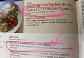 NEW Sticky British Turkey Stir-fry with a Lime Peanut Crunch PREP 15 MINS TOTAL 20 MINS Before you start Bring a large saucepan filled with salted water to a boil. Pull out a grater, a large frying pan, a sieve & 2 small bowls NE SE B H V IS ce muts) S Start Let's cook (Wash produce before you start) Cook the rice & make the peanut lime topping Add the rice to the saucepan and boil for 25-30 mins, until cooked, then drain Meanwhile, zest and have the lime. Roughly chop the peanuts. Thinly slice the spring onions, keeping the white and green parts separate In a small L F a
