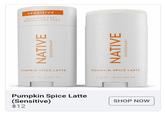 SENSITIVE ALUMINUM FREE BAKING SODA FREE NATIVE DEODORANT NATIVE DEODORANT PUMPKIN SPICE LATTE PUMPKIN SPICE LATTE 2.65 OZ (75 G) NET WT Pumpkin Spice Latte (Sensitive) $12 2.65 OZ (75 G) NET WT SHOP NOW