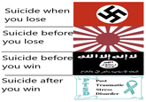 Suicide when you lose Suicide before you lose you win لا إله إلا الله Suicide before الله رسول محمد الدولة الإسلامية بالعراق والشام Suicide after P Post T you win Traumatic Stress Disorder PTSD AWARENESS