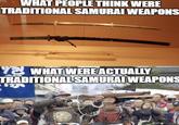 WHAT PEOPLE THINK WERE TRADITIONAL SAMURAI WEAPONS Y WHAT WERE ACTUALLY TRADITIONAL SAMURAI WEAPONS