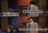 Bohr enjoyinng drawing circles Heisenberg [adultswim.com] We dont do that s--- here [adultswim.com]