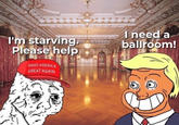 I'm starving. Please help MAKE AMERICA GREAT AGAIN I need a ballroom!