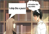 I ship Dio x pucci oh brother this guy stinks