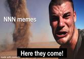 NNN memes Here they come! made with mematic