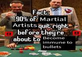 MARM Fact FIGHTEOUS 90% of Martial Artists quit right before they're about to Become immune to bullets FIST 令 4