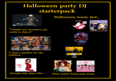 Halloween party DJ starterpack Halloween music just... "Alright you monsters, get ready to dance!" A dance number for the children 97% Inexplicably plays this Ray Parker) STBUSTERS MONSTER MASH THRILLERS CHACHASLIDE D. CISPER LEASED soda pop PARE Filler music being pop-music