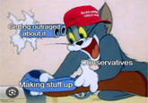 Getting outraged about it MAKE AM GREAT AGA € imgflip.com Making stuff up Conservatives