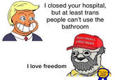 I closed your hospital, but at least trans people can't use the bathroom MAKE AMERICA GREAT AGAIN I love freedom FELL FOR IT AGAIN AWARD