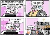 WE KNOW WHO CONTROLS THE INSTITUTIONS, MEDIA, BANKS, COURTS, AND THE GOVERNMENT! in East Asia Lolicon1488 IT'S THE JEWS imgflip.com @Lolicon1488 GULAGTOSS.COM PHEW! WHO DOES?