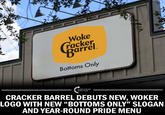 Woke Cracker Barrel Bottoms Only THESE COLORS DON'T C-- CRACKER BARREL DEBUTS NEW, WOKER LOGO WITH NEW "BOTTOMS ONLY" SLOGAN AND YEAR-ROUND PRIDE MENU