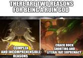 THERE ARE TWO REASONS FOR BEING A RUIN GOD COMPLEX AND INCOMPREHENSIBLE REASONS imgflip.com CRACK ROCK SNORTING AND LITERAL RAT SUPREMACY