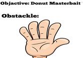 Objactive: Donut Masterbait Obstackle: -