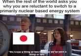 When the rest of the world asks you why you are reluctant to switch to a primarily nuclear based energy system "We know a thing or two because we've seen a thing or two" states