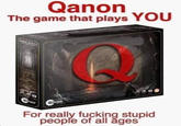 Qanon The game that plays YOU DARK SOULS AN For really f------ stupid people of all ages